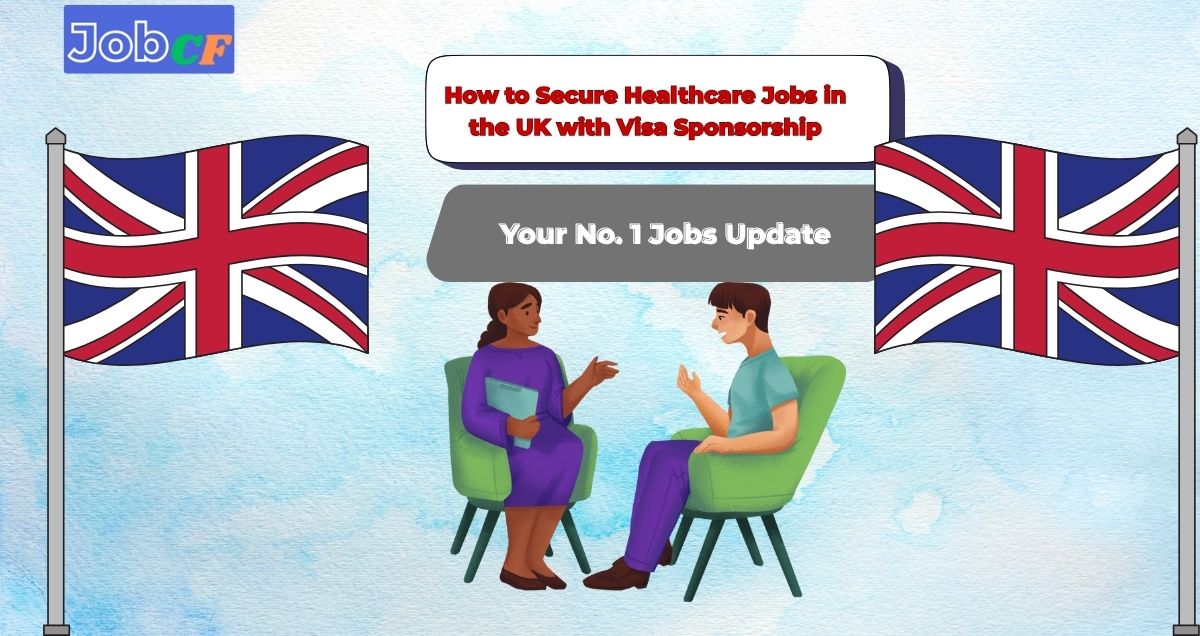 How to Secure Healthcare Jobs in the UK with Visa Sponsorship